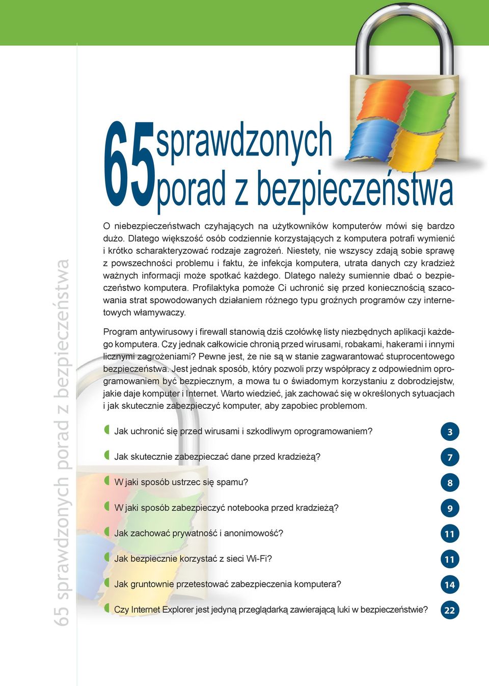 Niestety, nie wszyscy zdają sobie sprawę z powszechności problemu i faktu, że infekcja komputera, utrata danych czy kradzież ważnych informacji może spotkać każdego.