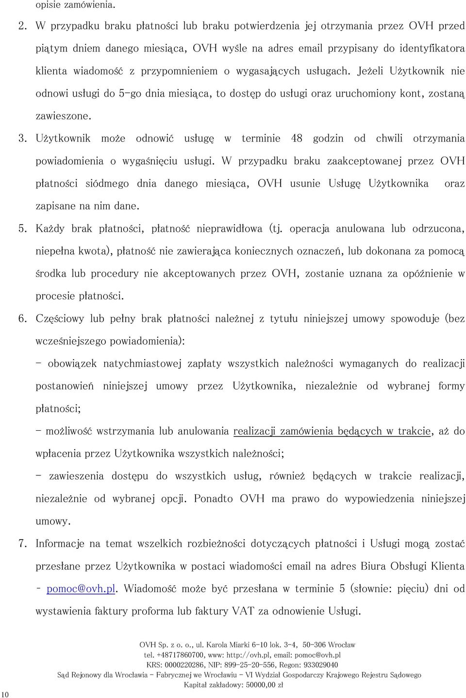 przypomnieniem o wygasających usługach. Jeżeli Użytkownik nie odnowi usługi do 5-go dnia miesiąca, to dostęp do usługi oraz uruchomiony kont, zostaną zawieszone. 3.