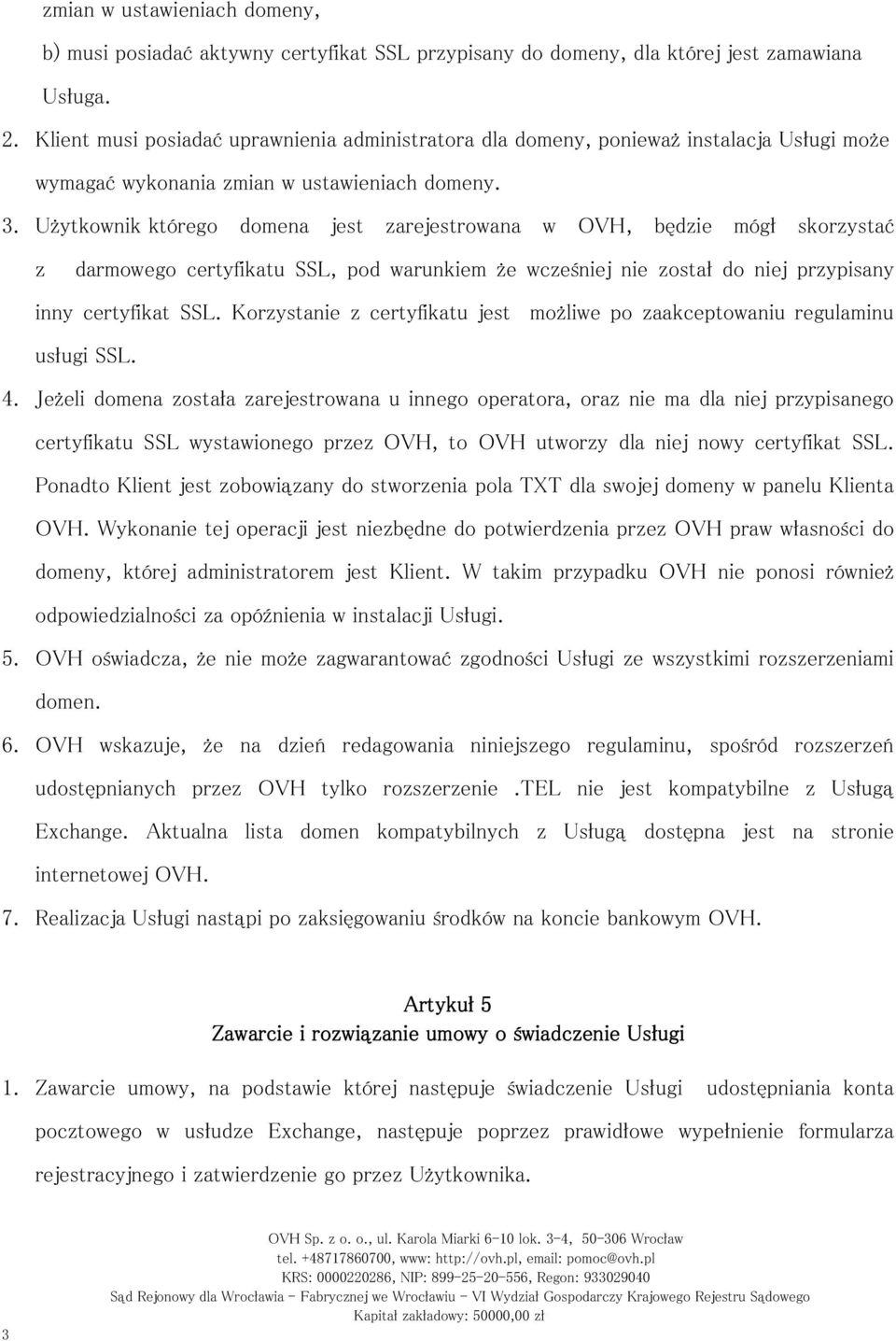 Użytkownik którego domena jest zarejestrowana w OVH, będzie mógł skorzystać z darmowego certyfikatu SSL, pod warunkiem że wcześniej nie został do niej przypisany inny certyfikat SSL.