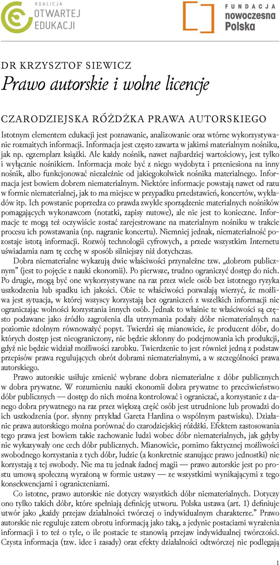 Informacja może być z niego wydobyta i przeniesiona na inny nośnik, albo funkcjonować niezależnie od jakiegokolwiek nośnika materialnego. Informacja jest bowiem dobrem niematerialnym.