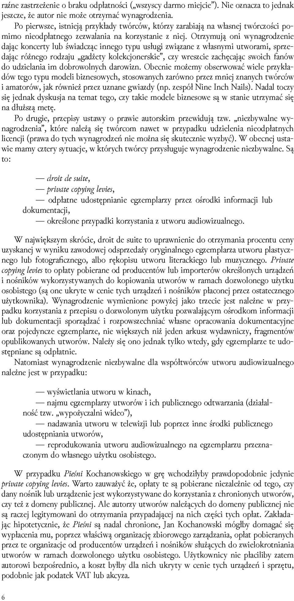 Otrzymują oni wynagroǳenie dając koncerty lub świadcząc innego typu usługi związane z własnymi utworami, sprzedając różnego roǳaju gadżety kolekcjonerskie, czy wreszcie zachęcając swoich fanów do