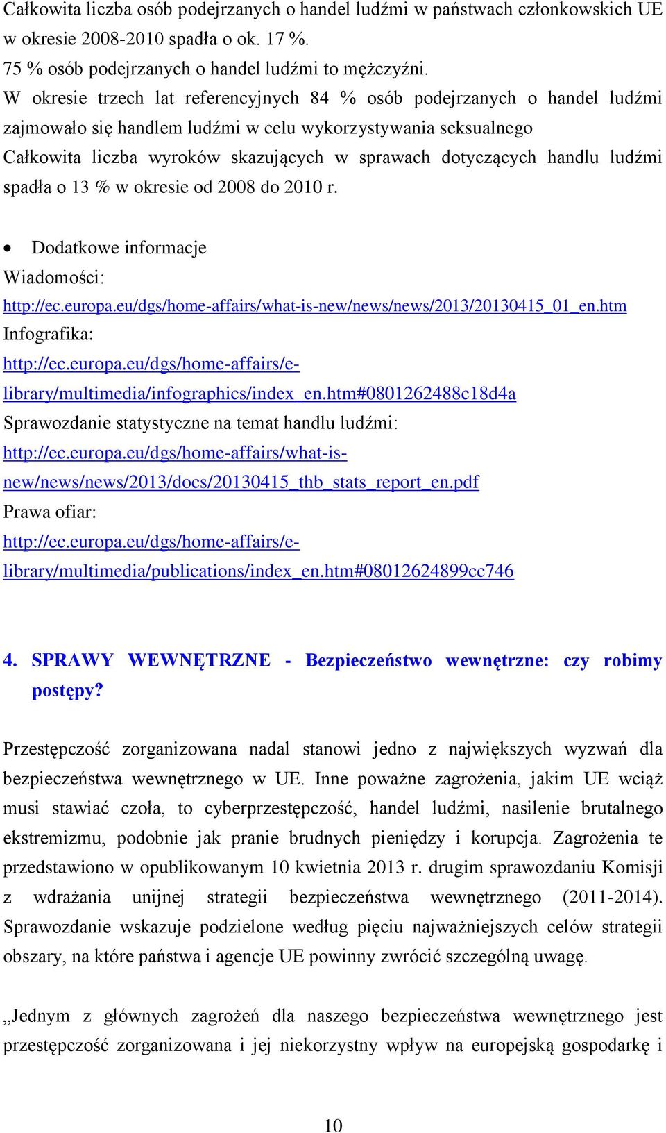 handlu ludźmi spadła o 13 % w okresie od 2008 do 2010 r. Dodatkowe informacje Wiadomości: http://ec.europa.eu/dgs/home-affairs/what-is-new/news/news/2013/20130415_01_en.htm Infografika: http://ec.