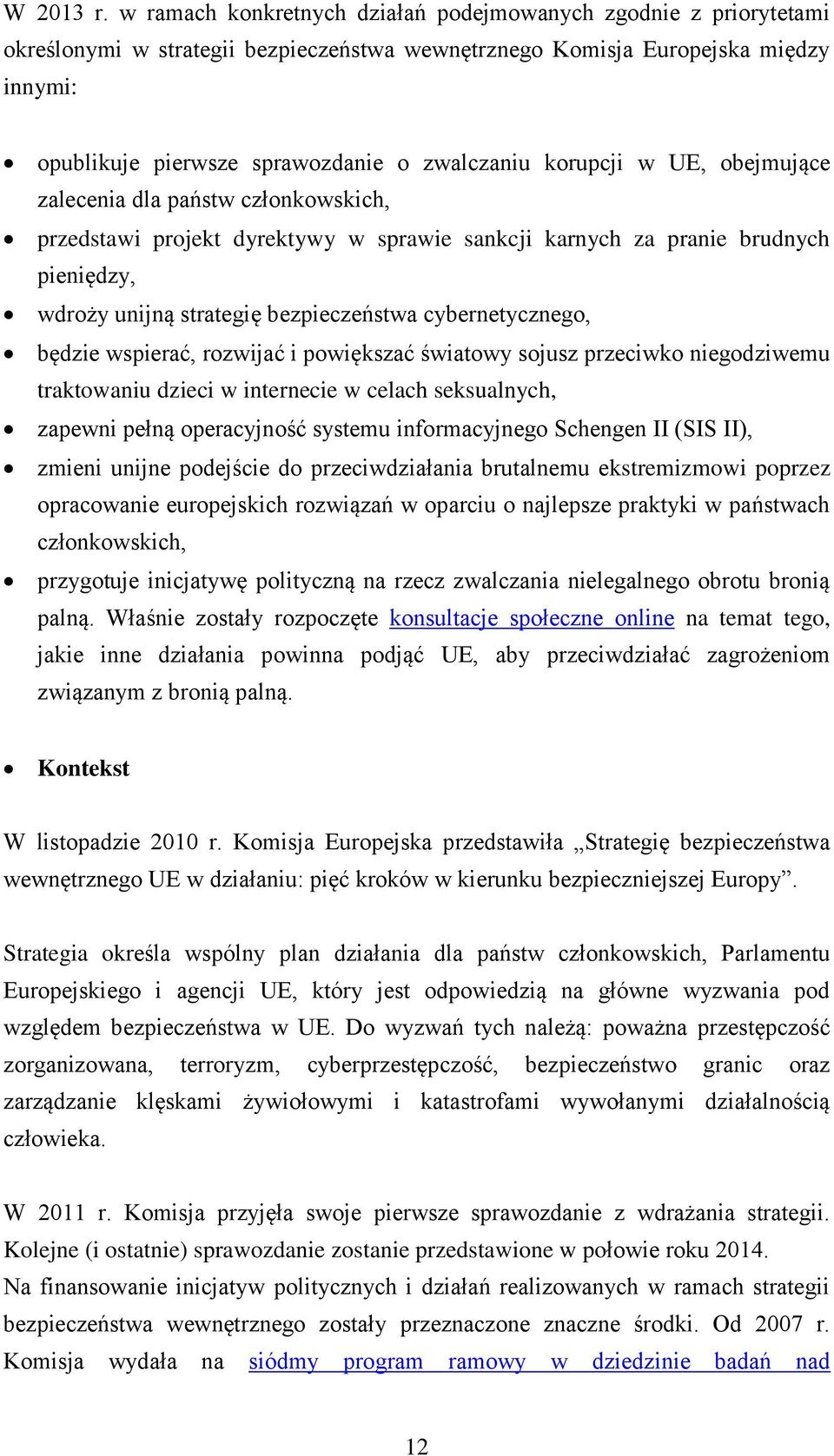 korupcji w UE, obejmujące zalecenia dla państw członkowskich, przedstawi projekt dyrektywy w sprawie sankcji karnych za pranie brudnych pieniędzy, wdroży unijną strategię bezpieczeństwa