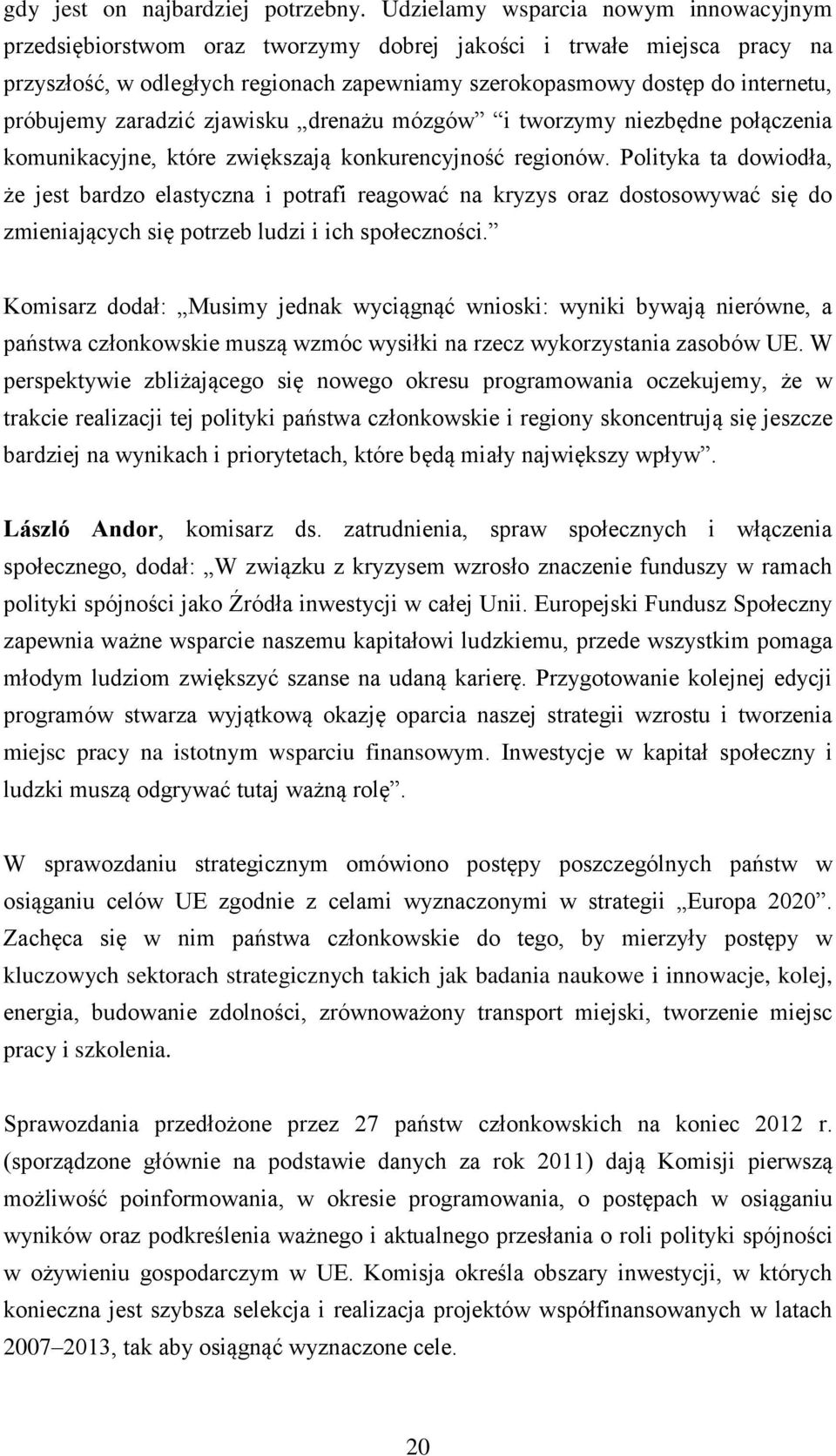 próbujemy zaradzić zjawisku drenażu mózgów i tworzymy niezbędne połączenia komunikacyjne, które zwiększają konkurencyjność regionów.