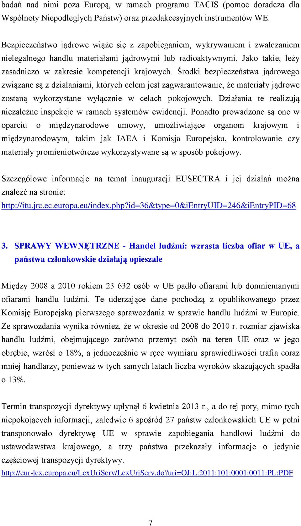 Środki bezpieczeństwa jądrowego związane są z działaniami, których celem jest zagwarantowanie, że materiały jądrowe zostaną wykorzystane wyłącznie w celach pokojowych.