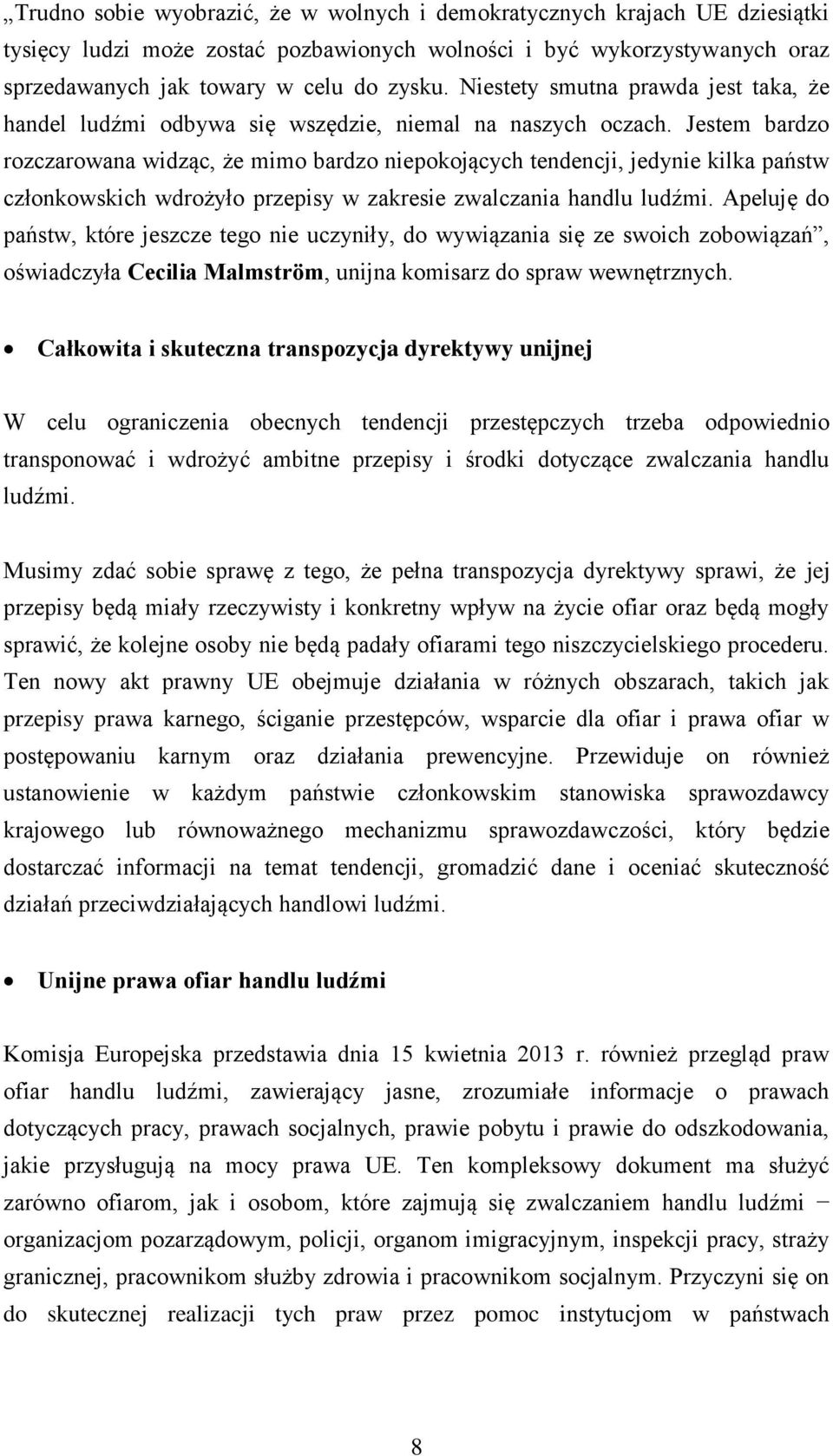 Jestem bardzo rozczarowana widząc, że mimo bardzo niepokojących tendencji, jedynie kilka państw członkowskich wdrożyło przepisy w zakresie zwalczania handlu ludźmi.