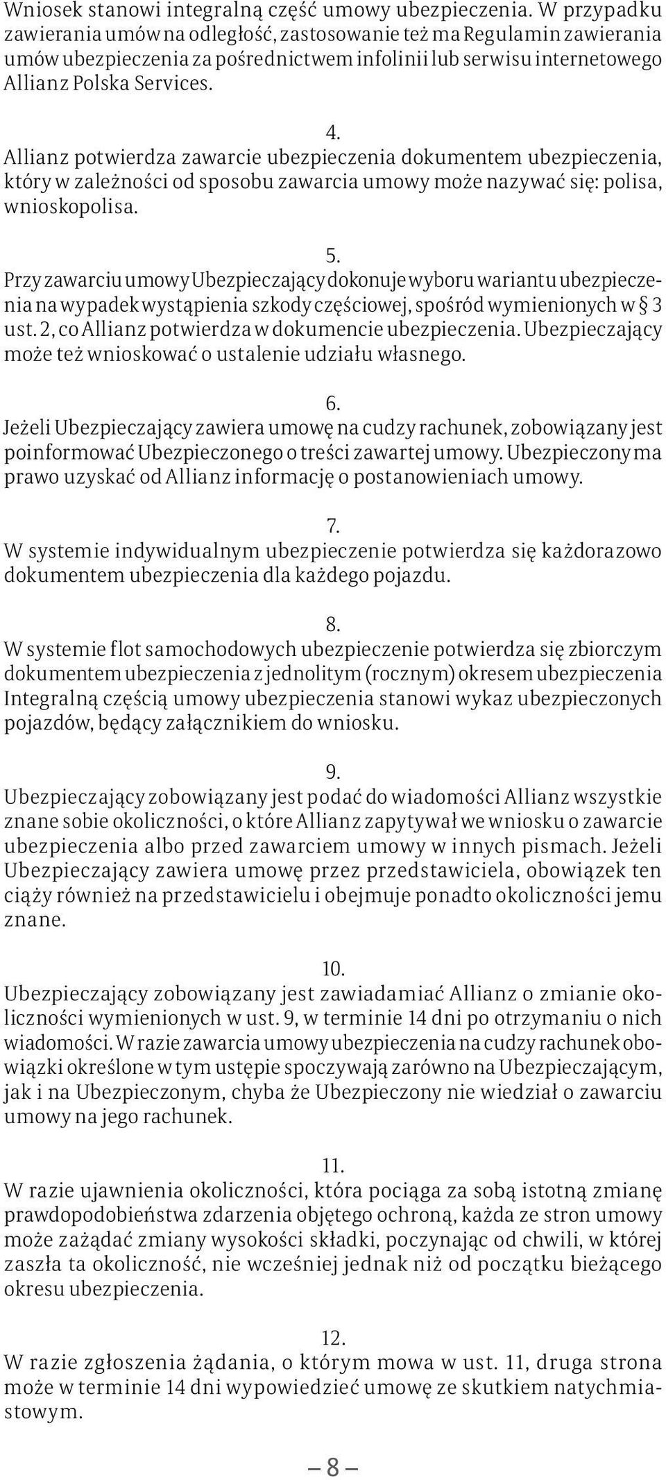 Allianz potwierdza zawarcie ubezpieczenia dokumentem ubezpieczenia, który w zależności od sposobu zawarcia umowy może nazywać się: polisa, wnioskopolisa. 5.