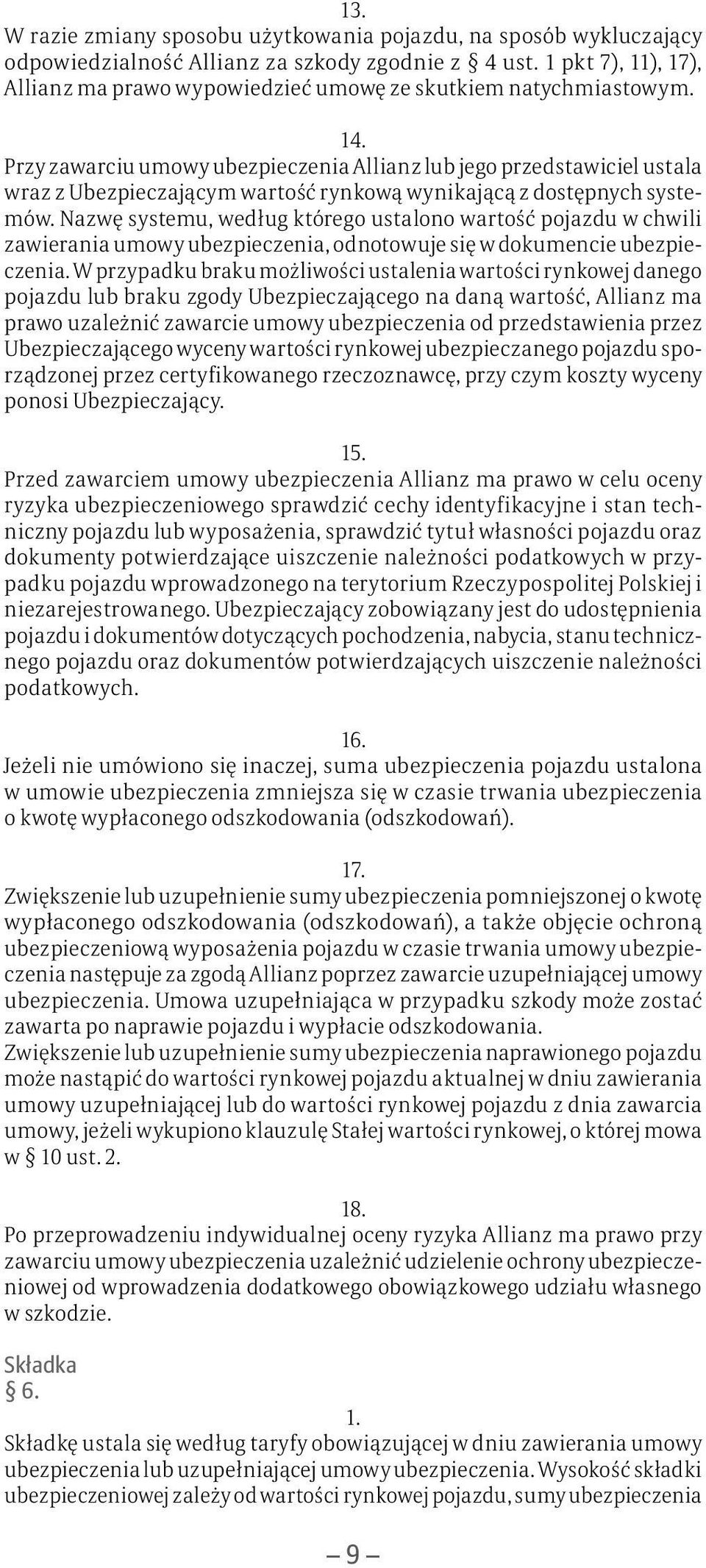 Przy zawarciu umowy ubezpieczenia Allianz lub jego przedstawiciel ustala wraz z Ubezpieczającym wartość rynkową wynikającą z dostępnych systemów.