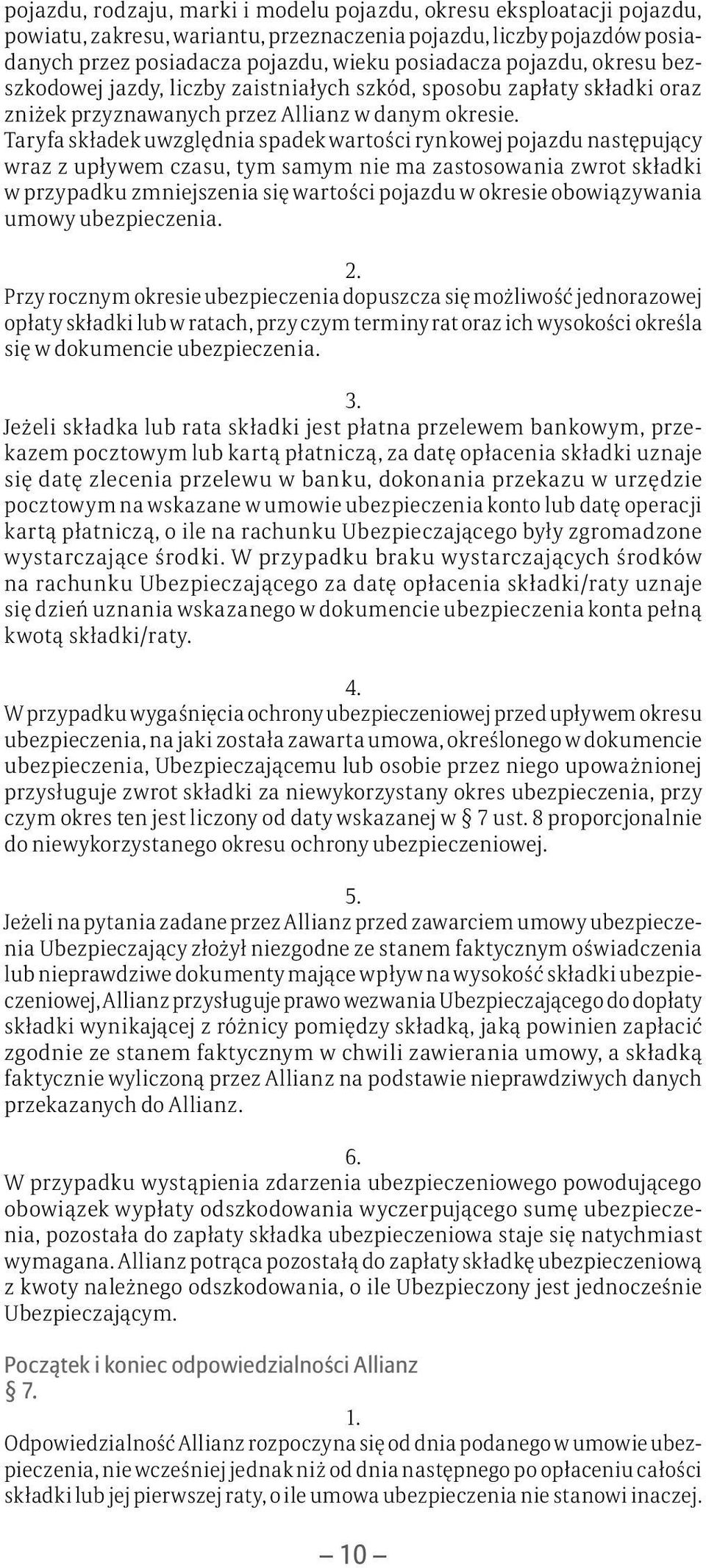 Taryfa składek uwzględnia spadek wartości rynkowej pojazdu następujący wraz z upływem czasu, tym samym nie ma zastosowania zwrot składki w przypadku zmniejszenia się wartości pojazdu w okresie