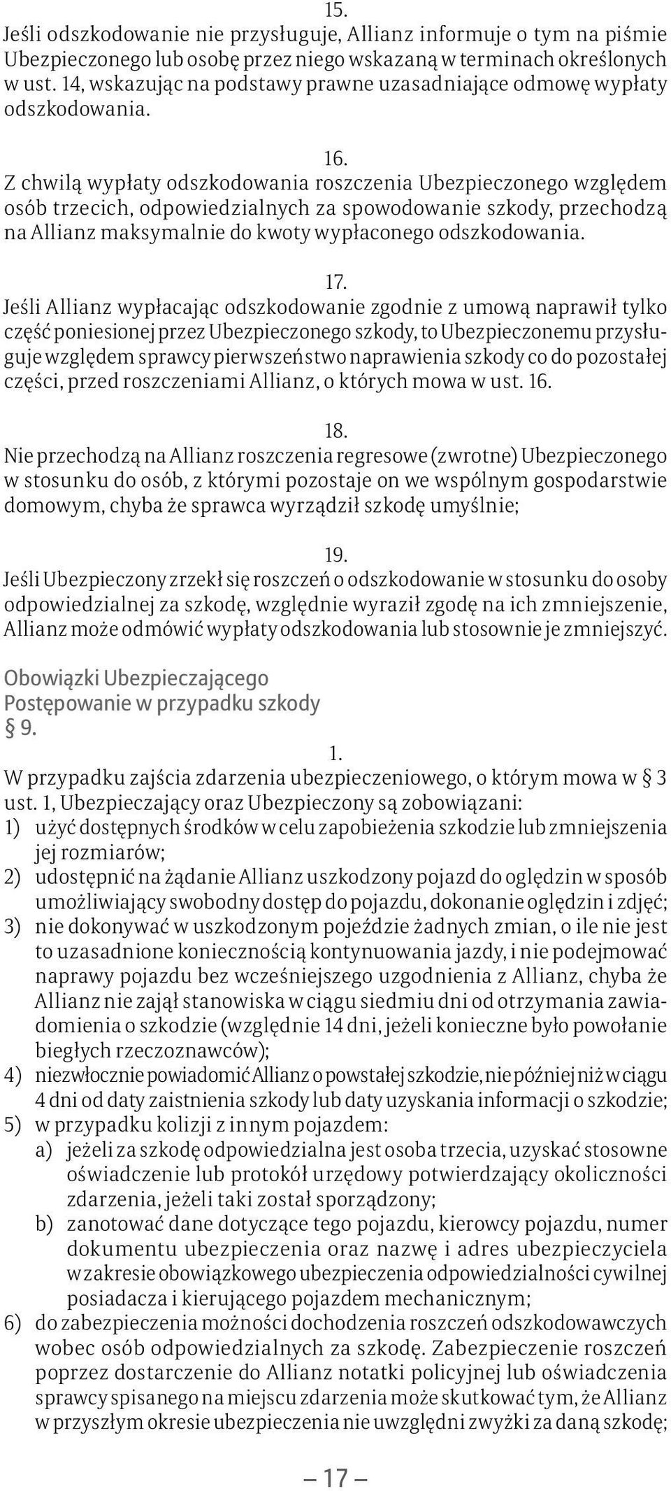 Z chwilą wypłaty odszkodowania roszczenia Ubezpieczonego względem osób trzecich, odpowiedzialnych za spowodowanie szkody, przechodzą na Allianz maksymalnie do kwoty wypłaconego odszkodowania. 17.