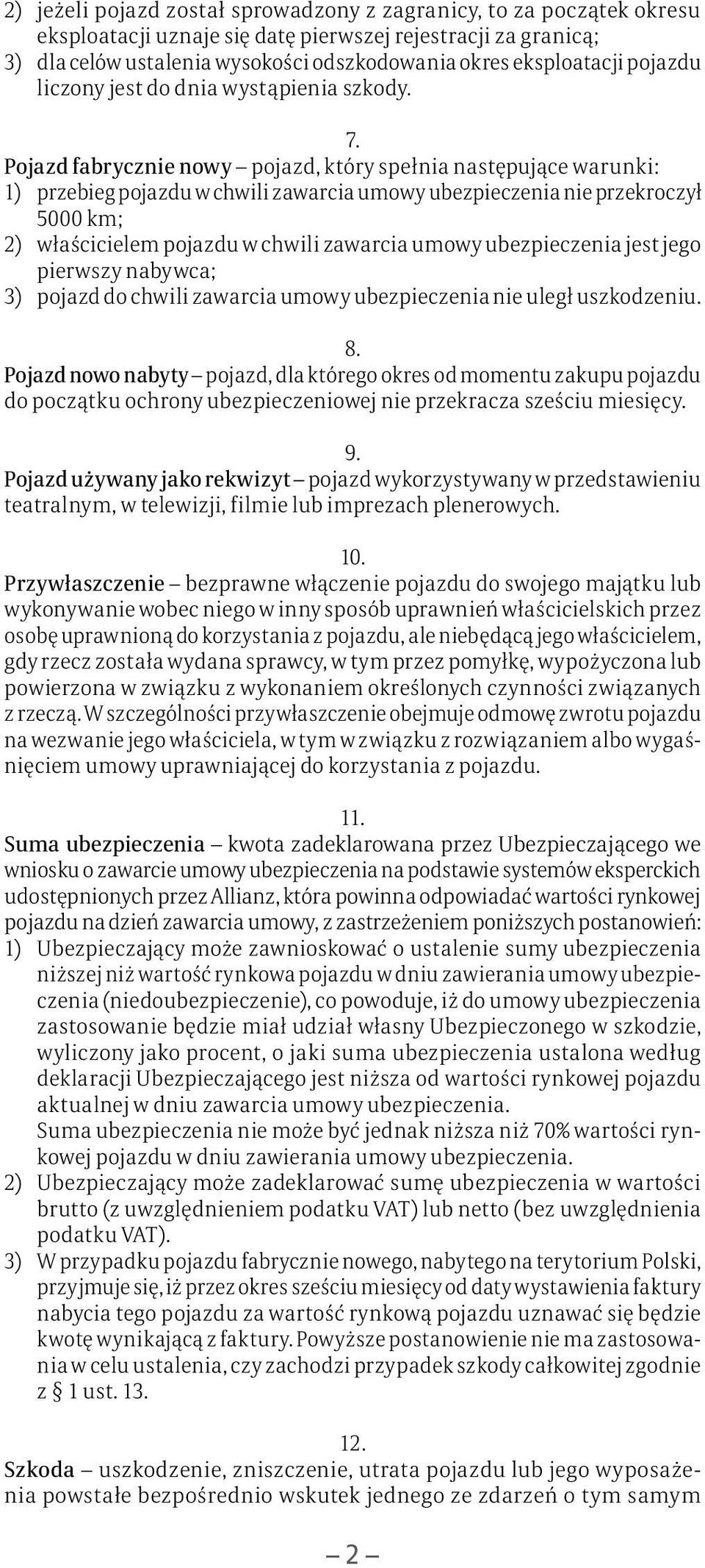 Pojazd fabrycznie nowy pojazd, który spełnia następujące warunki: 1) przebieg pojazdu w chwili zawarcia umowy ubezpieczenia nie przekroczył 5000 km; 2) właścicielem pojazdu w chwili zawarcia umowy