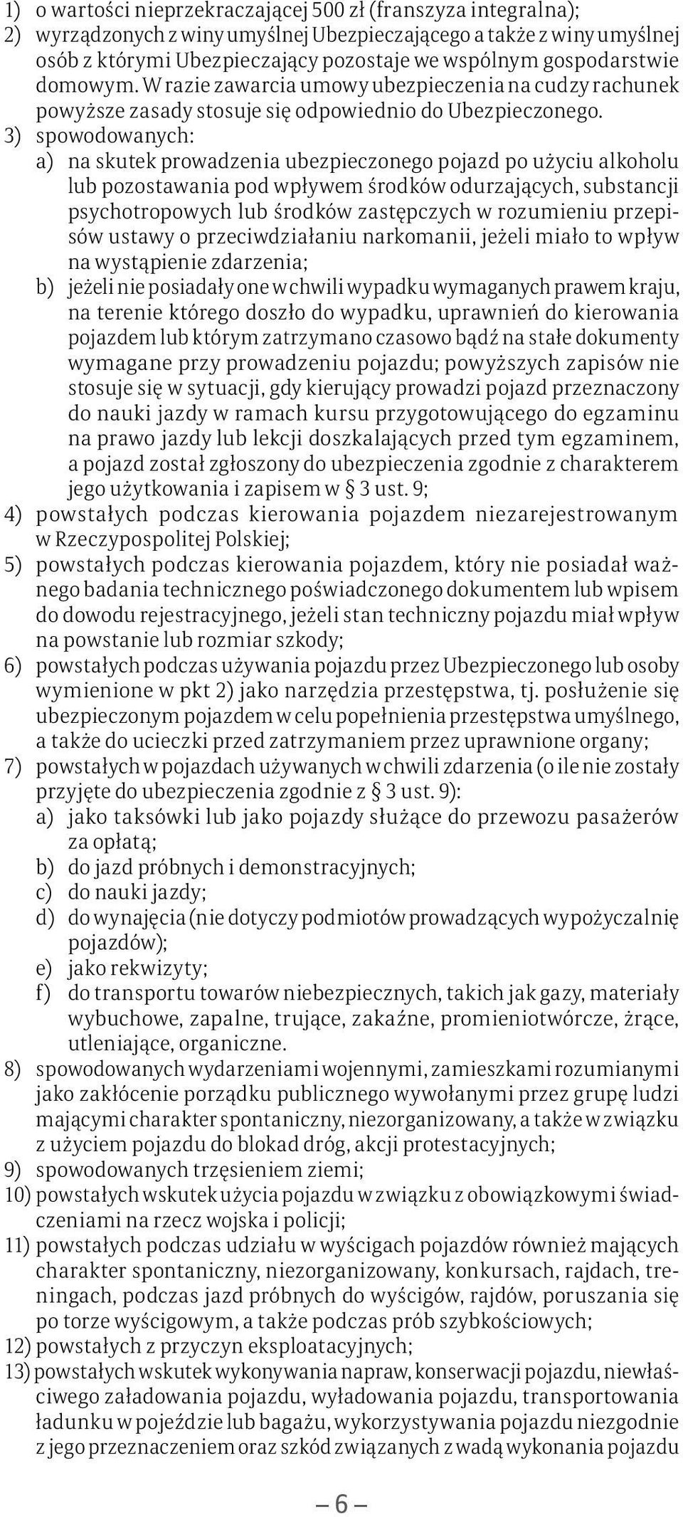 3) spowodowanych: a) na skutek prowadzenia ubezpieczonego pojazd po użyciu alkoholu lub pozostawania pod wpływem środków odurzających, substancji psychotropowych lub środków zastępczych w rozumieniu