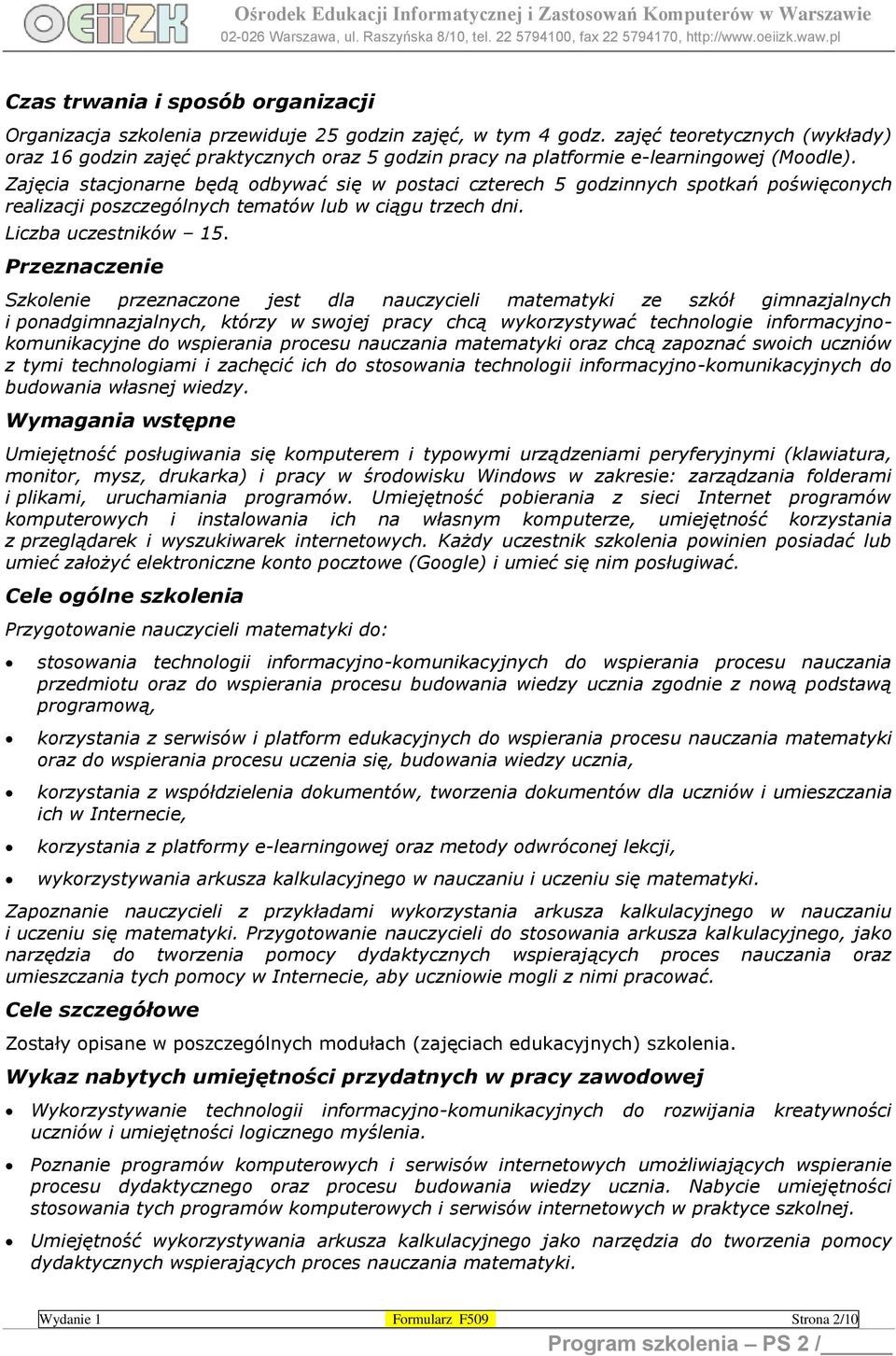 Zajęcia stacjonarne będą odbywać się w postaci czterech 5 godzinnych spotkań poświęconych realizacji poszczególnych tematów lub w ciągu trzech dni. Liczba uczestników 15.