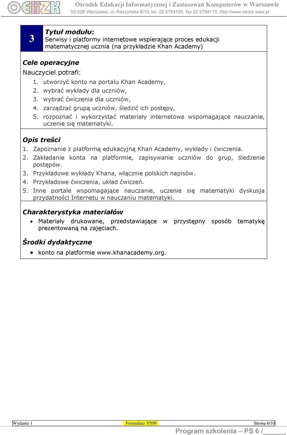 rozpoznać i wykorzystać materiały internetowe wspomagające nauczanie, uczenie się matematyki. Opis treści 1. Zapoznanie z platformą edukacyjną Khan Academy, wykłady i ćwiczenia. 2.