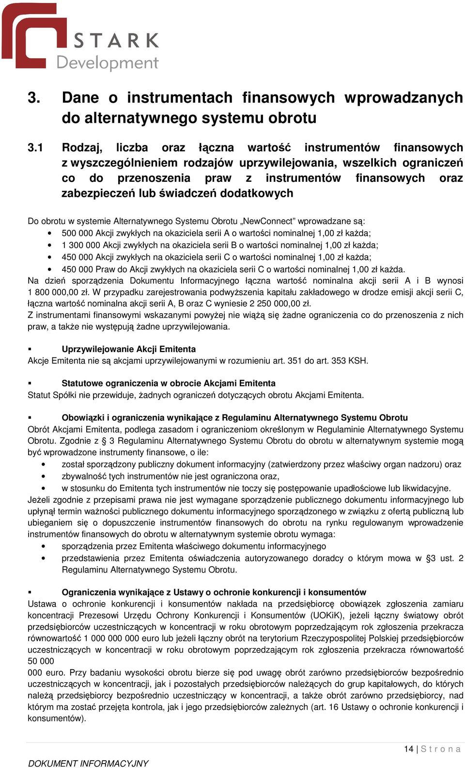 wiadcze dodatkowych Do obrotu w systemie Alternatywnego Systemu Obrotu NewConnect wprowadzane s: 500 000 Akcji zwykłych na okaziciela serii A o wartoci nominalnej 1,00 zł kada; 1 300 000 Akcji