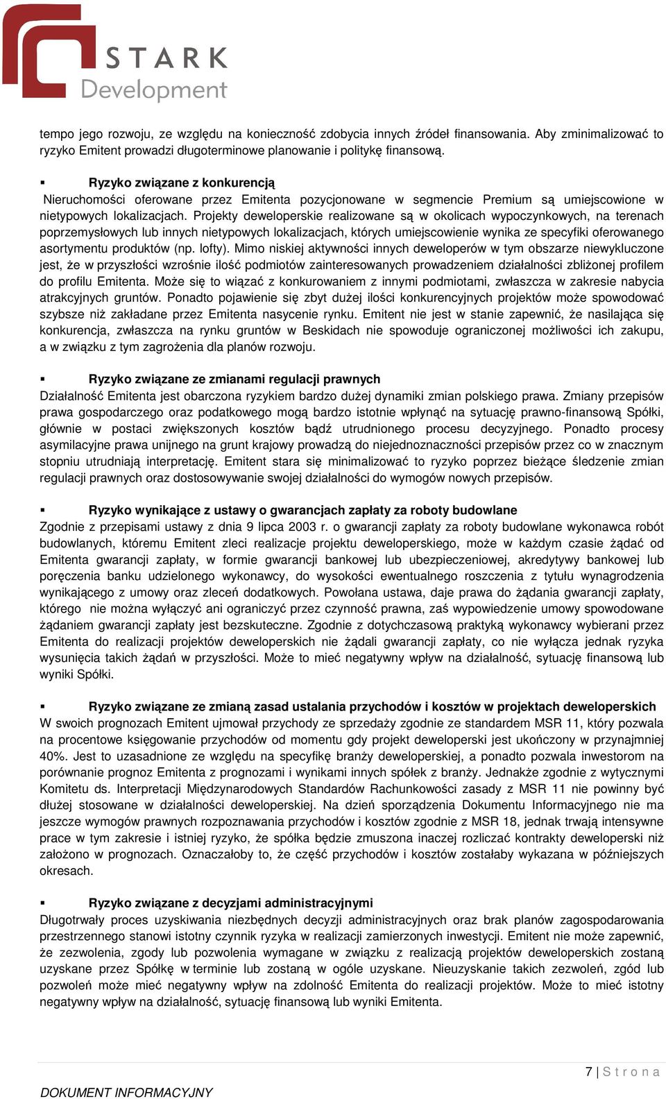 Projekty deweloperskie realizowane s w okolicach wypoczynkowych, na terenach poprzemysłowych lub innych nietypowych lokalizacjach, których umiejscowienie wynika ze specyfiki oferowanego asortymentu