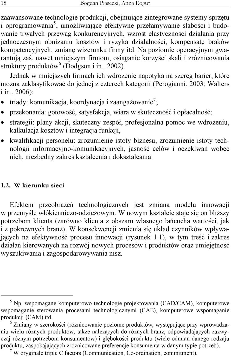 Na poziomie operacyjnym gwarantują zaś, nawet mniejszym firmom, osiąganie korzyści skali i zróżnicowania struktury produktów 6 (Dodgson i in., 2002).