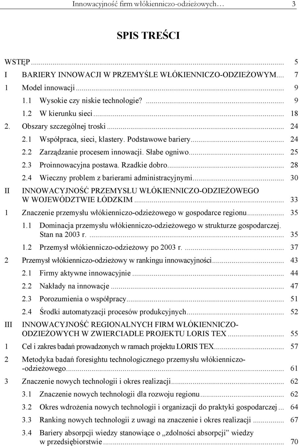 .. 28 2.4 Wieczny problem z barierami administracyjnymi... 30 INNOWACYJNOŚĆ PRZEMYSŁU WŁÓKIENNICZO-ODZIEŻOWEGO W WOJEWÓDZTWIE ŁÓDZKIM.