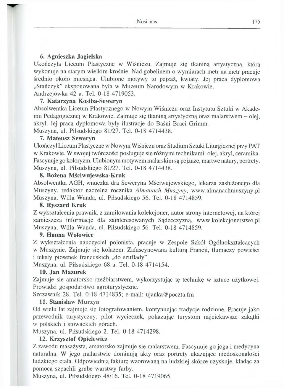 Teł. 0-18 4719053. 7. Katarzyna Kosiba-Seweryn Absolwentka Liceum Plastycznego w Nowym Wiśniczu oraz Instytutu Sztuki w Akademii Pedagogicznej w Krakowie.