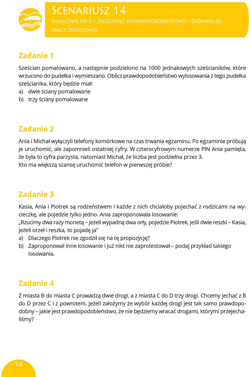 Oblicz prawdopodobieństwo wylosowania z tego pudełka sześcianika, który będzie miał: a) dwie ściany pomalowane b) trzy ściany pomalowane Zadanie 2 Ania i Michał wyłączyli telefony komórkowe na czas