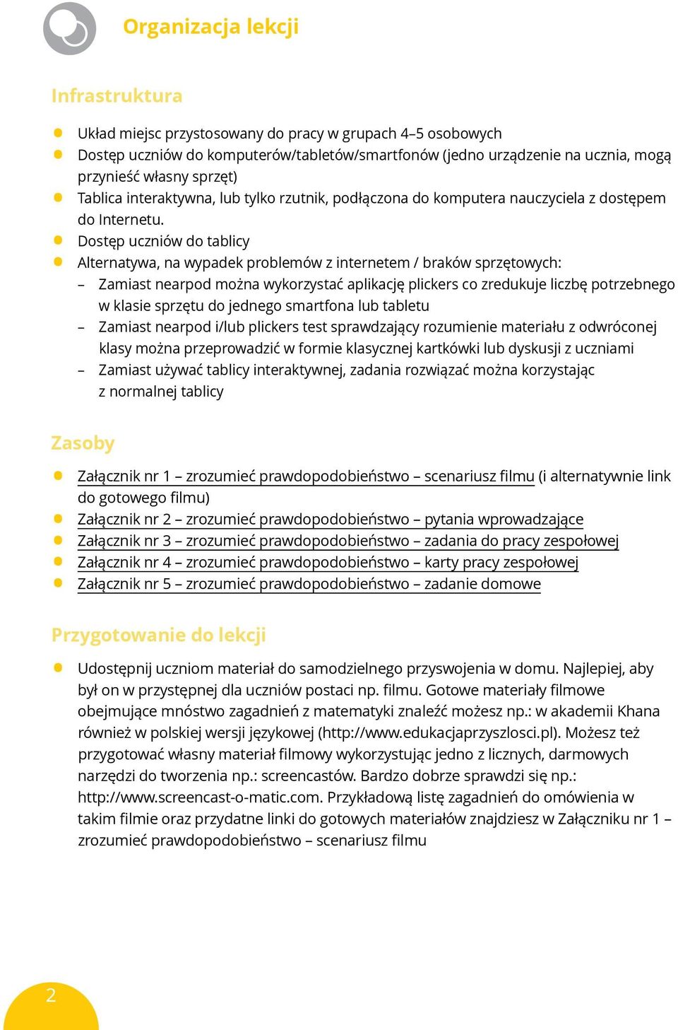 Dostęp uczniów do tablicy Alternatywa, na wypadek problemów z internetem / braków sprzętowych: Zamiast nearpod można wykorzystać aplikację plickers co zredukuje liczbę potrzebnego w klasie sprzętu do