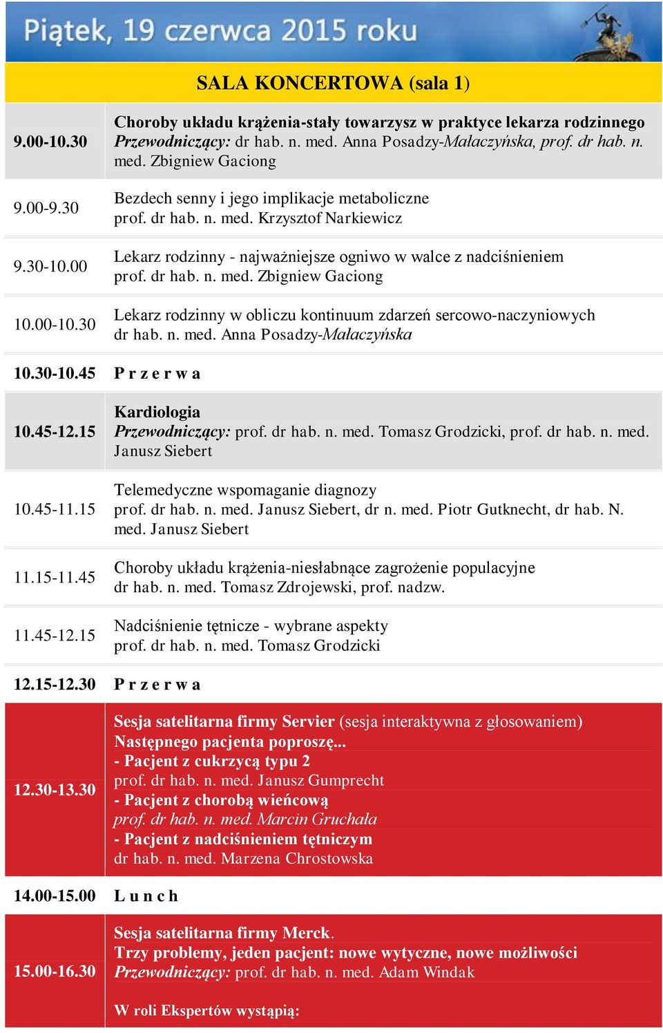 dr hab. n. med. Zbigniew Gaciong Lekarz rodzinny w obliczu kontinuum zdarzeń sercowo-naczyniowych dr hab. n. med. Anna Posadzy-Małaczyńska 10.30-10.45 P r z e r w a 10.45-11.15 11.15-11.45 11.45-12.