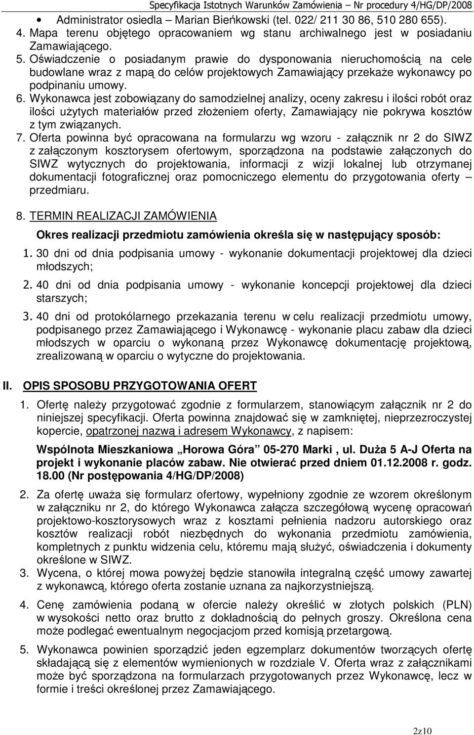 Oświadczenie o posiadanym prawie do dysponowania nieruchomością na cele budowlane wraz z mapą do celów projektowych Zamawiający przekaŝe wykonawcy po podpinaniu umowy. 6.