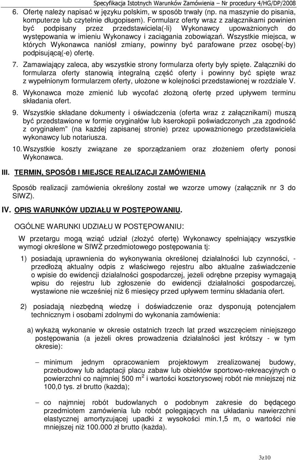 Wszystkie miejsca, w których Wykonawca naniósł zmiany, powinny być parafowane przez osobę(-by) podpisującą(-e) ofertę. 7. Zamawiający zaleca, aby wszystkie strony formularza oferty były spięte.