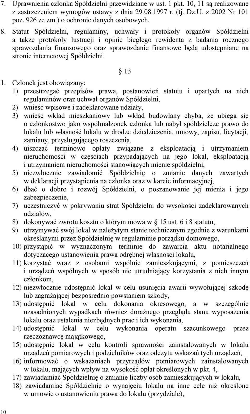 Statut Spółdzielni, regulaminy, uchwały i protokoły organów Spółdzielni a także protokoły lustracji i opinie biegłego rewidenta z badania rocznego sprawozdania finansowego oraz sprawozdanie finansowe