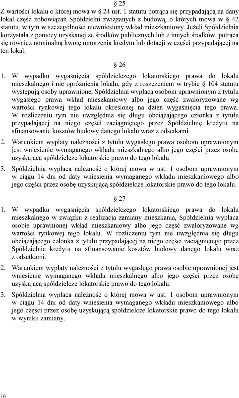 Jeżeli Spółdzielnia korzystała z pomocy uzyskanej ze środków publicznych lub z innych środków, potrąca się również nominalną kwotę umorzenia kredytu lub dotacji w części przypadającej na ten lokal.