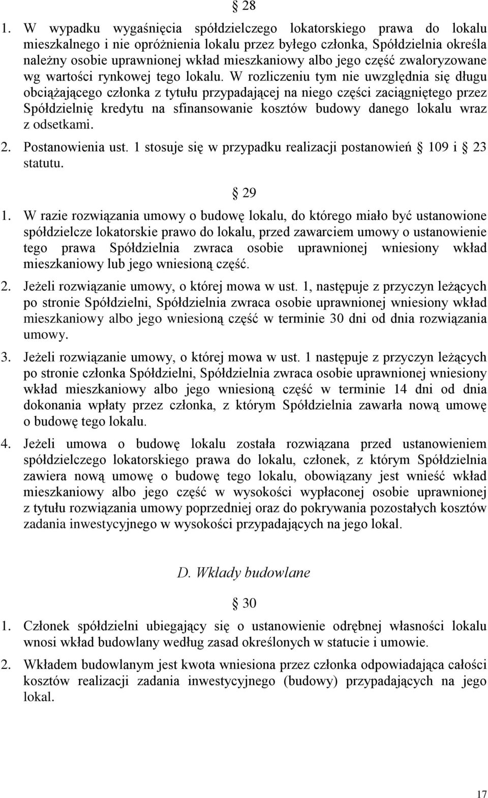 W rozliczeniu tym nie uwzględnia się długu obciążającego członka z tytułu przypadającej na niego części zaciągniętego przez Spółdzielnię kredytu na sfinansowanie kosztów budowy danego lokalu wraz z