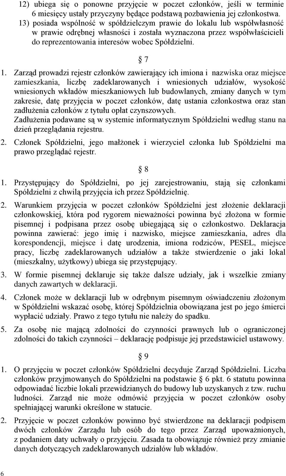 Zarząd prowadzi rejestr członków zawierający ich imiona i nazwiska oraz miejsce zamieszkania, liczbę zadeklarowanych i wniesionych udziałów, wysokość wniesionych wkładów mieszkaniowych lub