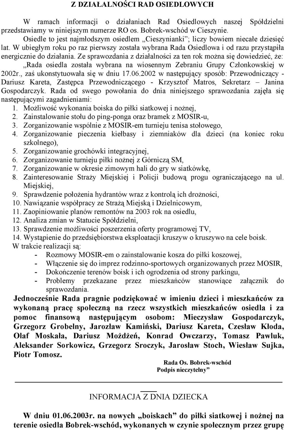Ze sprawozdania z działalności za ten rok można się dowiedzieć, że: Rada osiedla została wybrana na wiosennym Zebraniu Grupy Członkowskiej w 2002r., zaś ukonstytuowała się w dniu 17.06.
