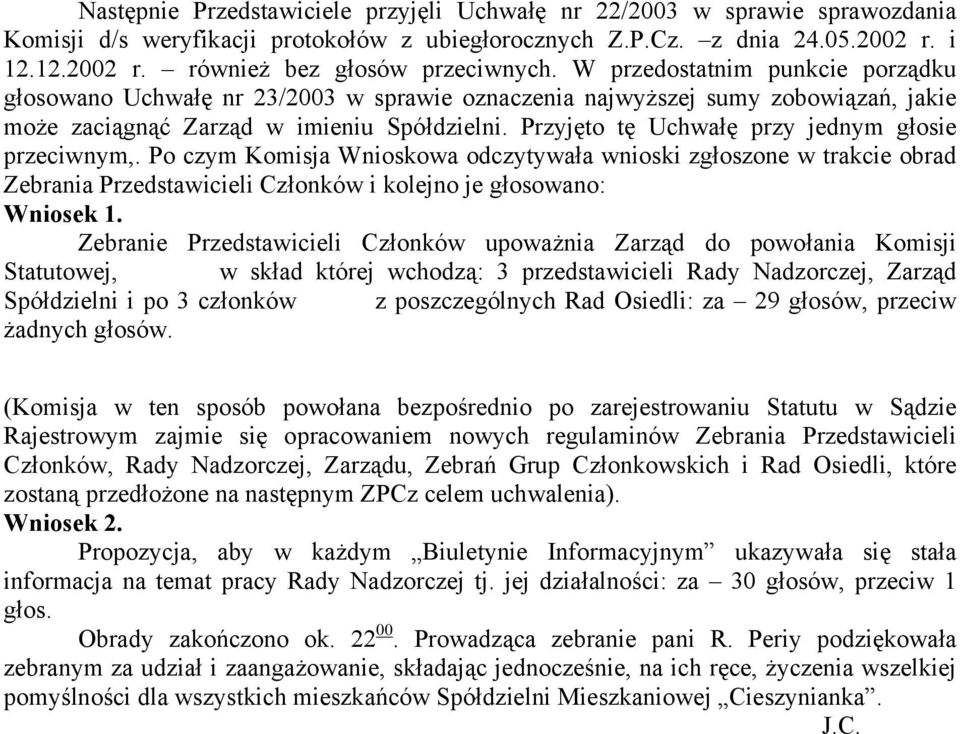 Przyjęto tę Uchwałę przy jednym głosie przeciwnym,. Po czym Komisja Wnioskowa odczytywała wnioski zgłoszone w trakcie obrad Zebrania Przedstawicieli Członków i kolejno je głosowano: Wniosek 1.