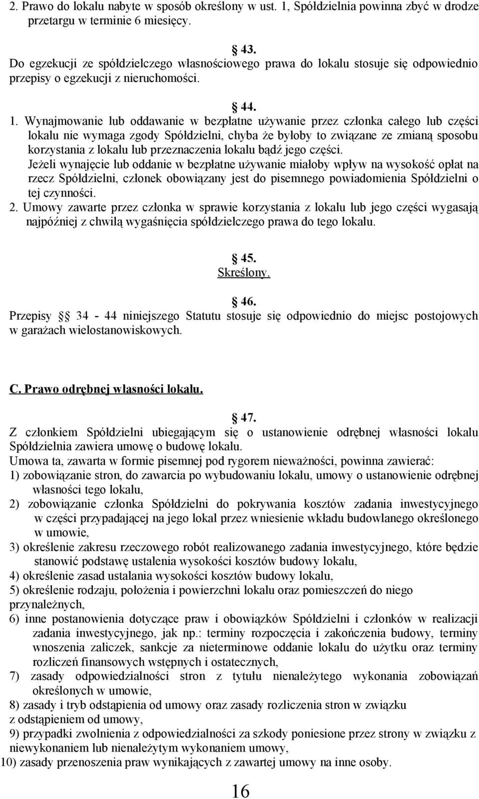 Wynajmowanie lub oddawanie w bezpłatne używanie przez członka całego lub części lokalu nie wymaga zgody Spółdzielni, chyba że byłoby to związane ze zmianą sposobu korzystania z lokalu lub