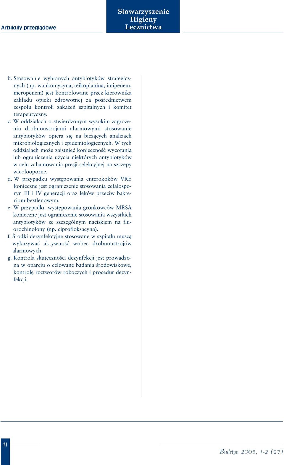 W oddzia ach o stwierdzonym wysokim zagro eniu drobnoustrojami alarmowymi stosowanie antybiotyków opiera si na bie àcych analizach mikrobiologicznych i epidemiologicznych.