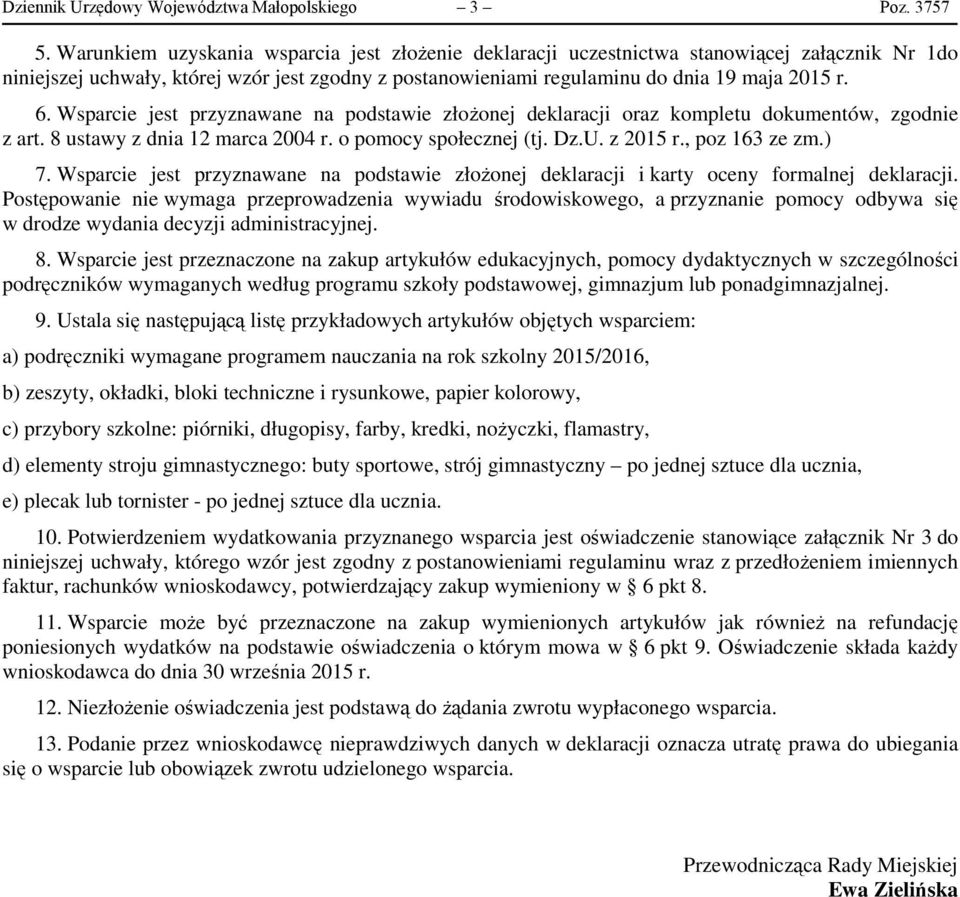 Wsparcie jest przyznawane na podstawie złożonej deklaracji oraz kompletu dokumentów, zgodnie z art. 8 ustawy z dnia 12 marca 2004 r. o pomocy społecznej (tj. Dz.U. z 2015 r., poz 163 ze zm.) 7.