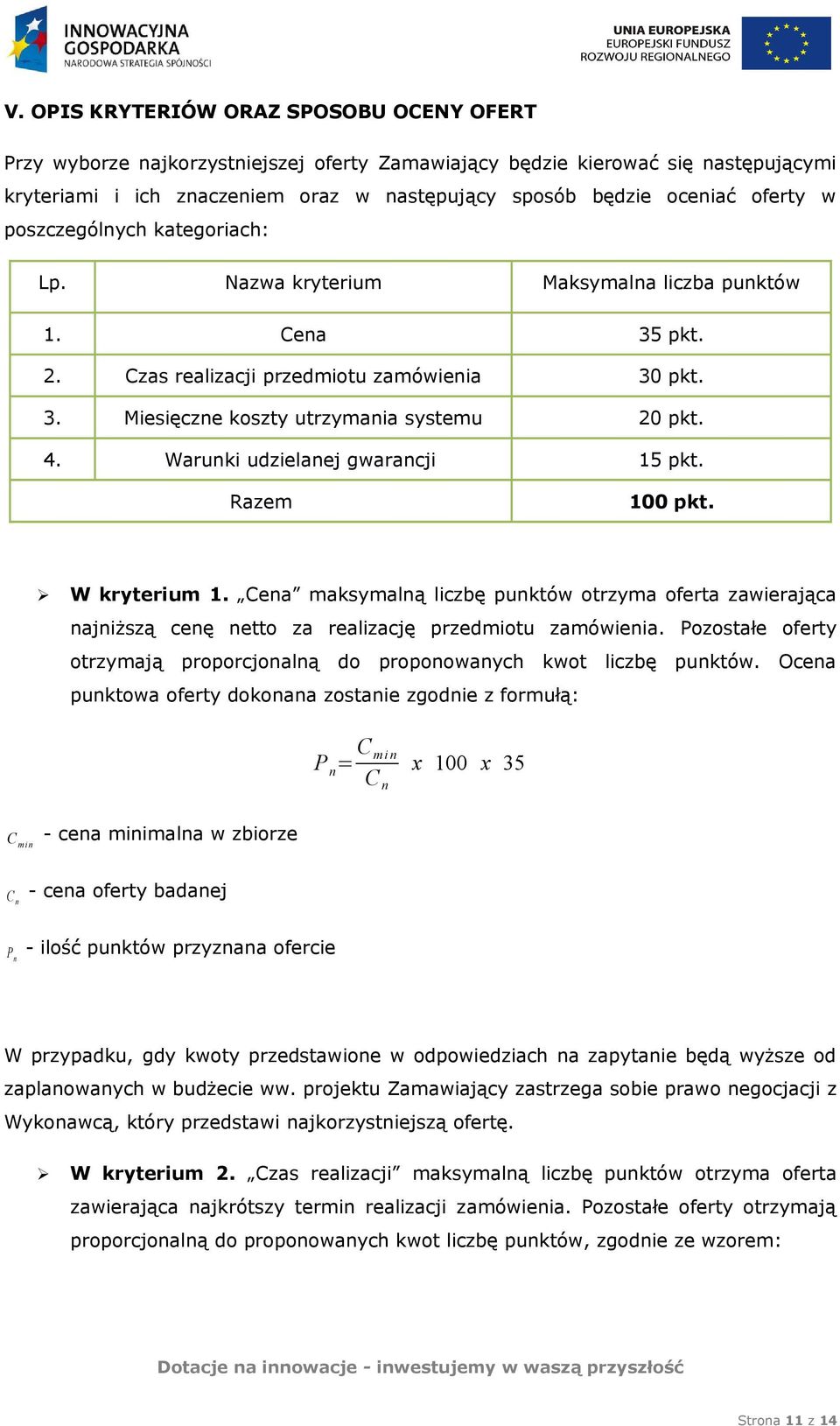 Warunki udzielanej gwarancji 15 pkt. Razem 100 pkt. W kryterium 1. Cena maksymalną liczbę punktów otrzyma oferta zawierająca najniższą cenę netto za realizację przedmiotu zamówienia.