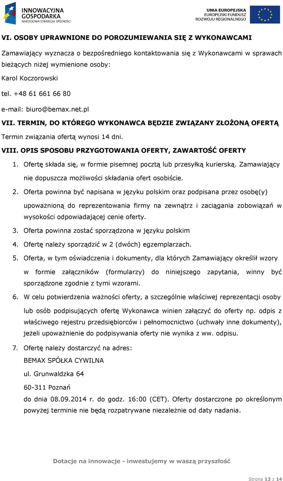 OPIS SPOSOBU PRZYGOTOWANIA OFERTY, ZAWARTOŚĆ OFERTY 1. Ofertę składa się, w formie pisemnej pocztą lub przesyłką kurierską. Zamawiający nie dopuszcza możliwości składania ofert osobiście. 2.