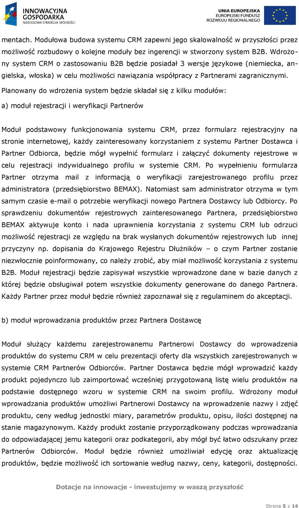 Planowany do wdrożenia system będzie składał się z kilku modułów: a) moduł rejestracji i weryfikacji Partnerów Moduł podstawowy funkcjonowania systemu CRM, przez formularz rejestracyjny na stronie