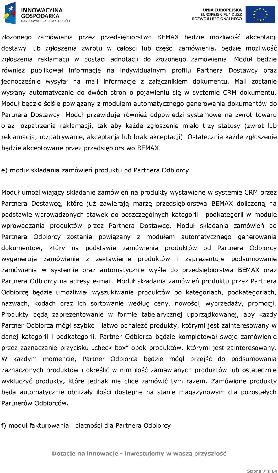 Mail zostanie wysłany automatycznie do dwóch stron o pojawieniu się w systemie CRM dokumentu. Moduł będzie ściśle powiązany z modułem automatycznego generowania dokumentów do Partnera Dostawcy.