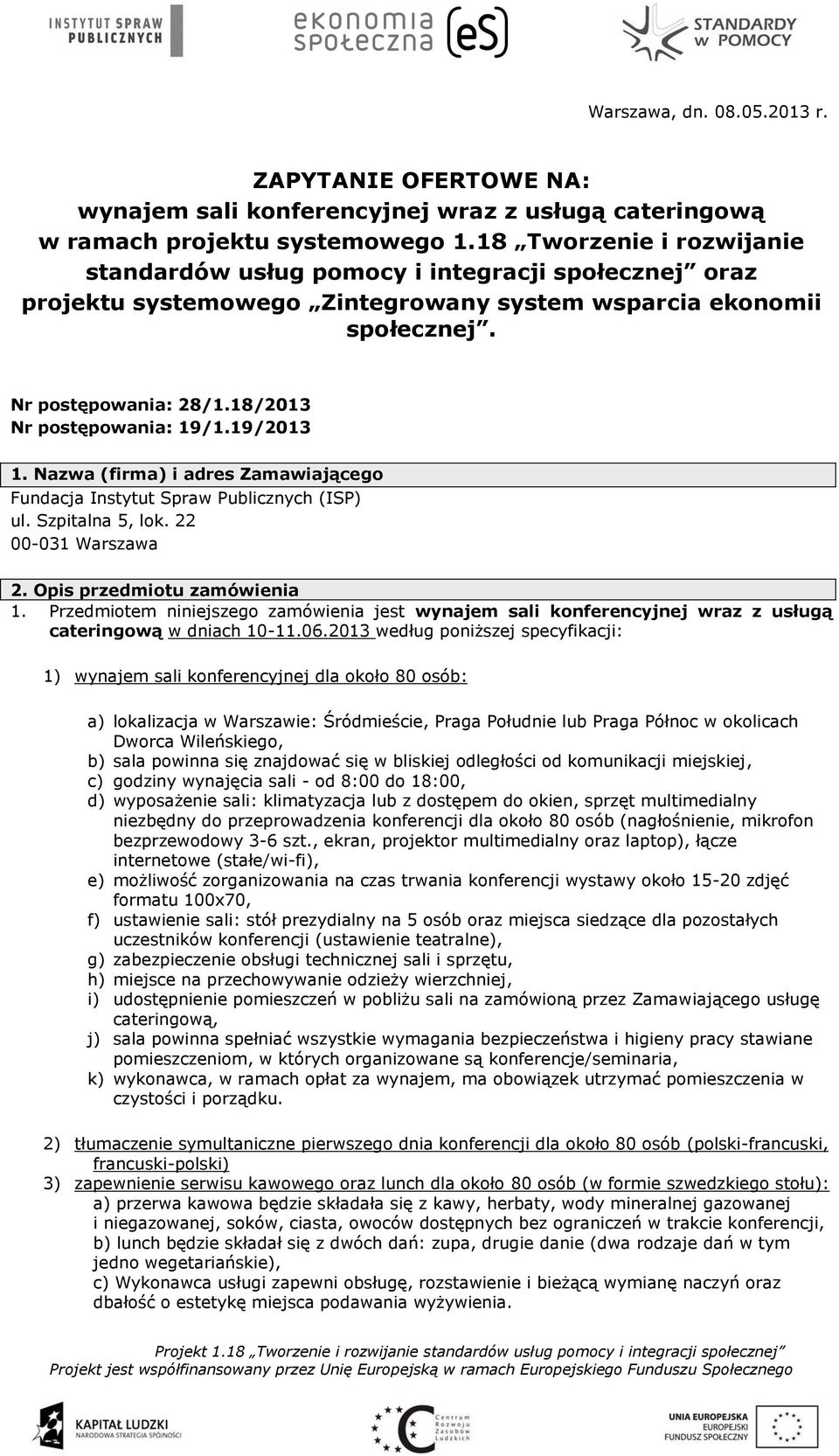 18/2013 Nr postępowania: 19/1.19/2013 1. Nazwa (firma) i adres Zamawiającego Fundacja Instytut Spraw Publicznych (ISP) ul. Szpitalna 5, lok. 22 00-031 Warszawa 2. Opis przedmiotu zamówienia 1.