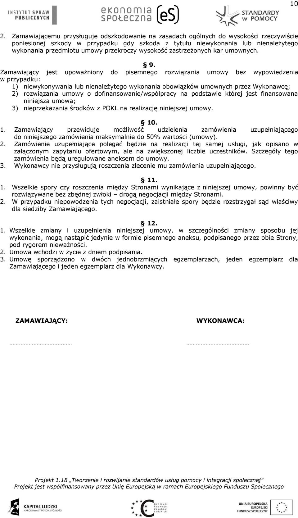 Zamawiający jest upoważniony do pisemnego rozwiązania umowy bez wypowiedzenia w przypadku: 1) niewykonywania lub nienależytego wykonania obowiązków umownych przez Wykonawcę; 2) rozwiązania umowy o