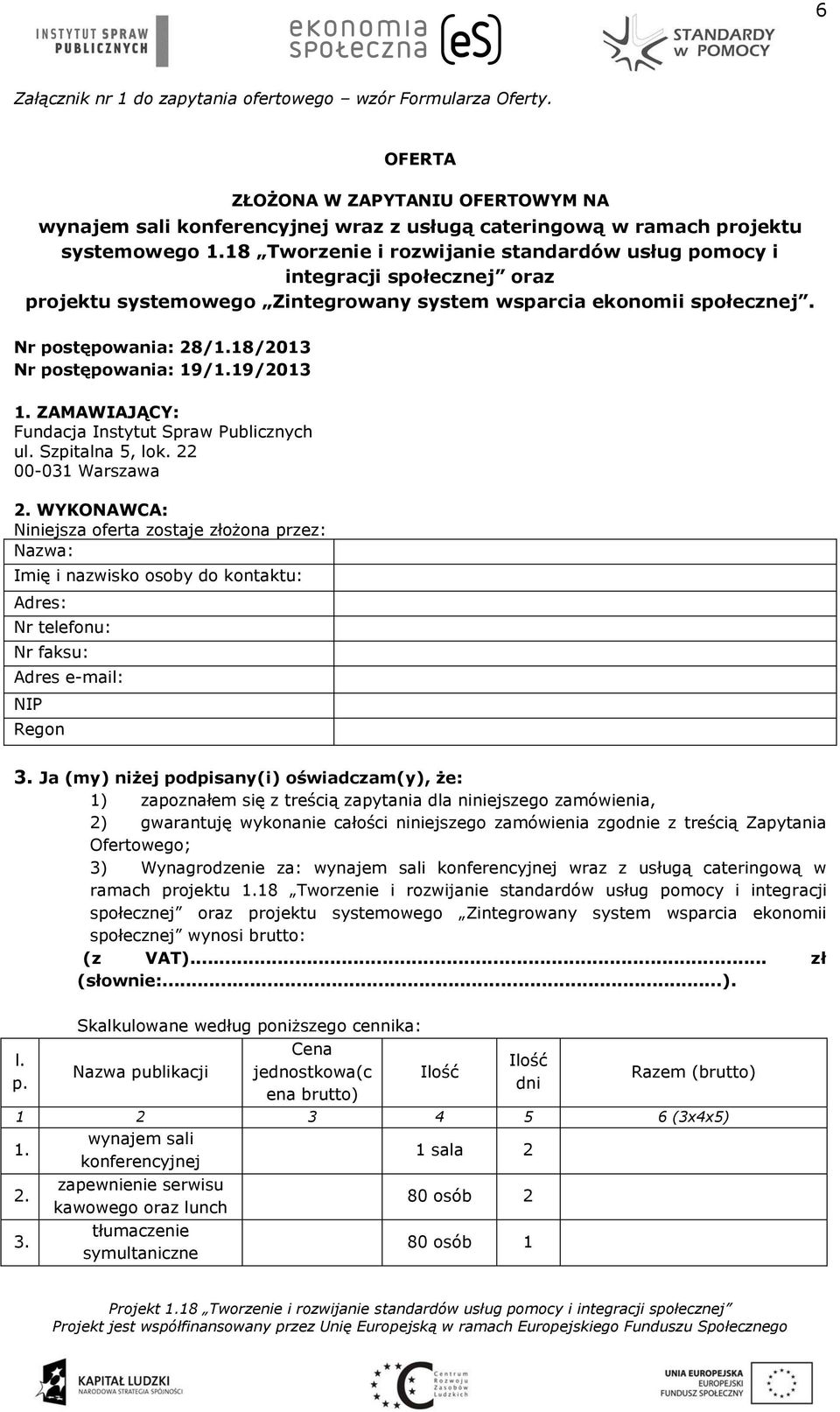 18/2013 Nr postępowania: 19/1.19/2013 1. ZAMAWIAJĄCY: Fundacja Instytut Spraw Publicznych ul. Szpitalna 5, lok. 22 00-031 Warszawa 2.