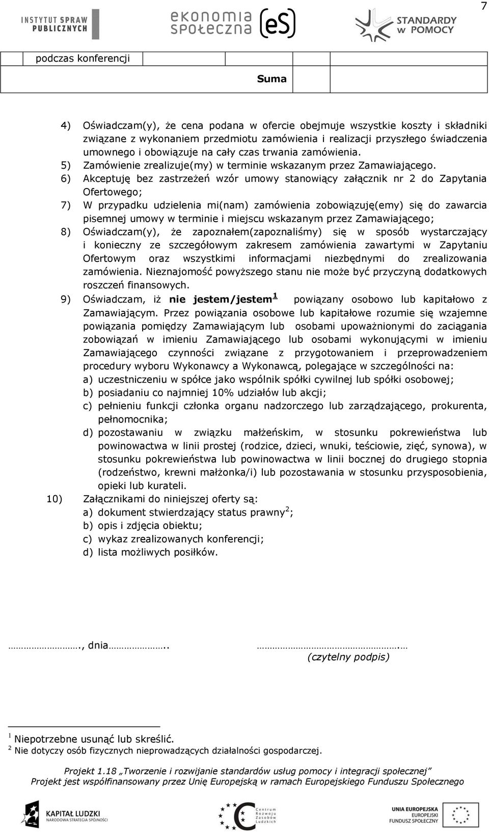 6) Akceptuję bez zastrzeżeń wzór umowy stanowiący załącznik nr 2 do Zapytania Ofertowego; 7) W przypadku udzielenia mi(nam) zamówienia zobowiązuję(emy) się do zawarcia pisemnej umowy w terminie i