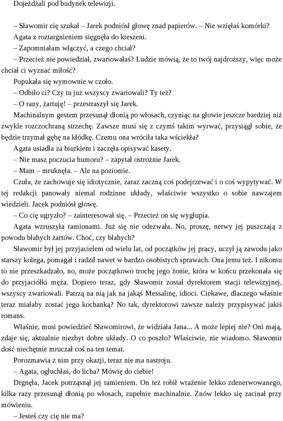 O rany, żartuję! przestraszył się Jarek. Machinalnym gestem przesunął dłonią po włosach, czyniąc na głowie jeszcze bardziej niż zwykle rozczochraną strzechę.