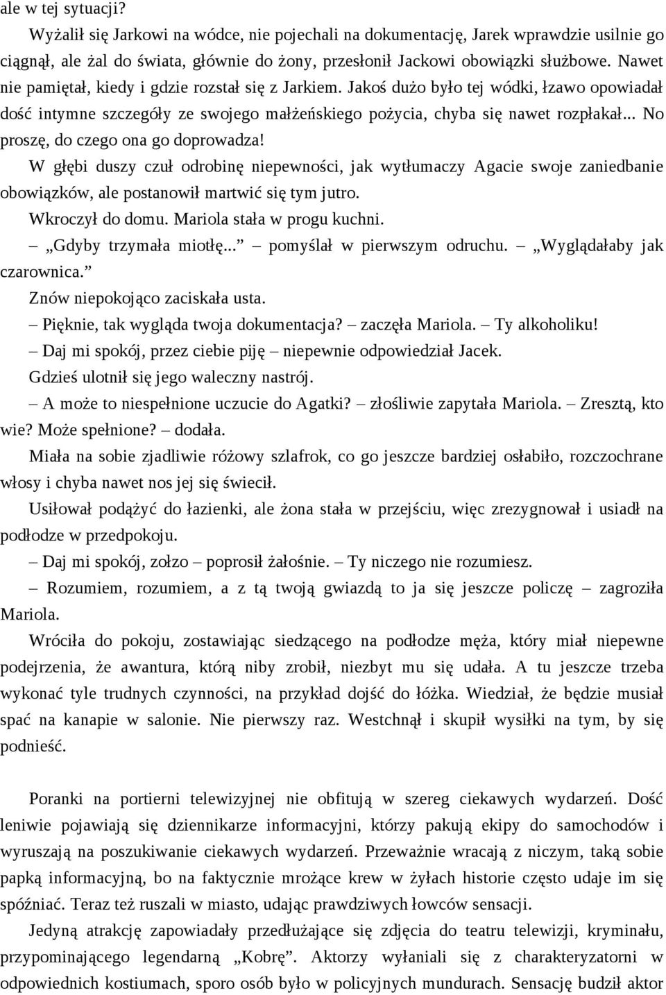 .. No proszę, do czego ona go doprowadza! W głębi duszy czuł odrobinę niepewności, jak wytłumaczy Agacie swoje zaniedbanie obowiązków, ale postanowił martwić się tym jutro. Wkroczył do domu.