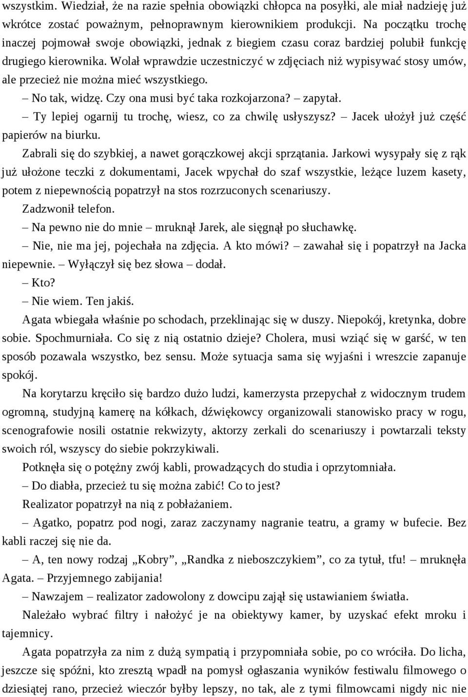 Wolał wprawdzie uczestniczyć w zdjęciach niż wypisywać stosy umów, ale przecież nie można mieć wszystkiego. No tak, widzę. Czy ona musi być taka rozkojarzona? zapytał.