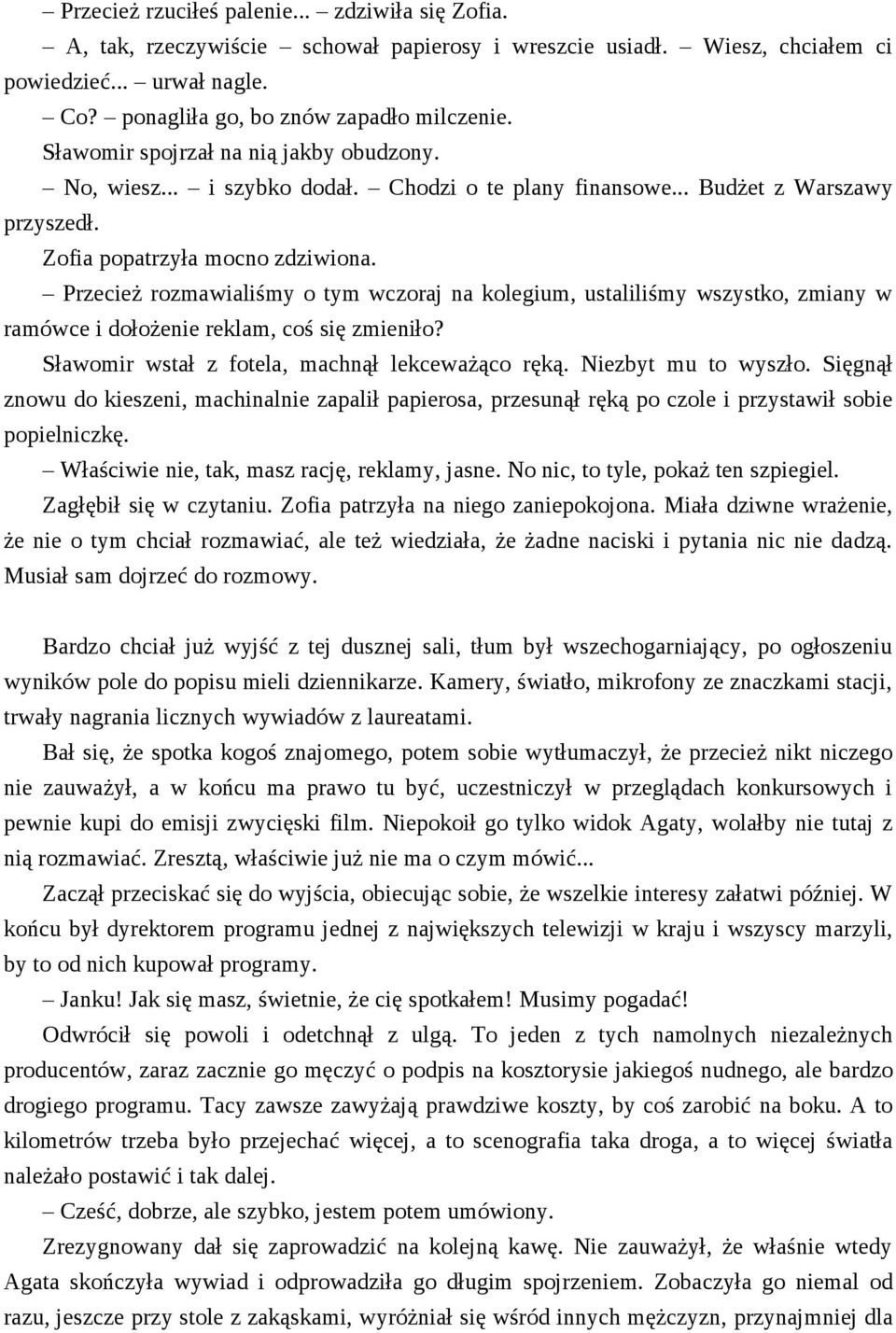 Przecież rozmawialiśmy o tym wczoraj na kolegium, ustaliliśmy wszystko, zmiany w ramówce i dołożenie reklam, coś się zmieniło? Sławomir wstał z fotela, machnął lekceważąco ręką. Niezbyt mu to wyszło.