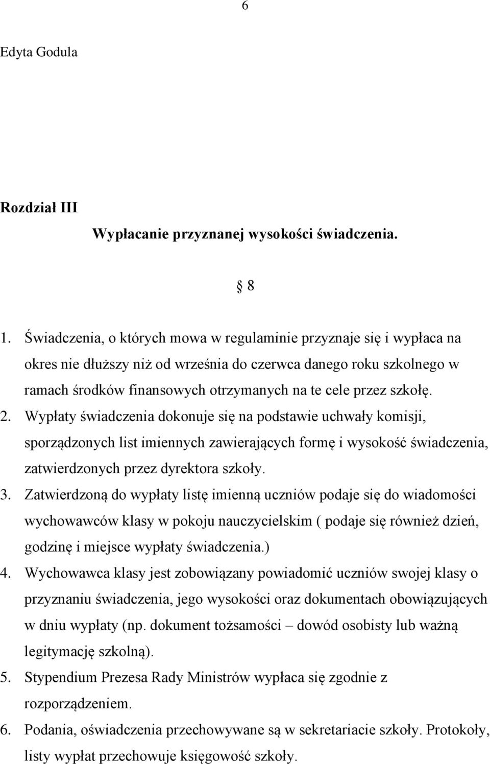 szkołę. 2. Wypłaty świadczenia dokonuje się na podstawie uchwały komisji, sporządzonych list imiennych zawierających formę i wysokość świadczenia, zatwierdzonych przez dyrektora szkoły. 3.